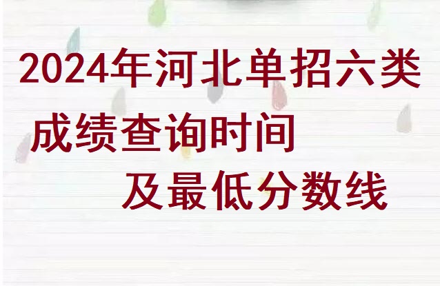 2024年河北省單招六類成績查詢時間及分?jǐn)?shù)線